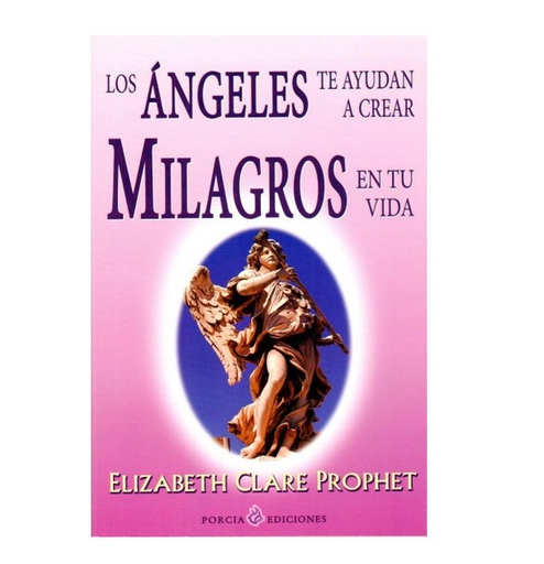 Los Ángeles Te Ayudan a Crear Milagros en tu Vida, Elizabeth Clare Prophet
